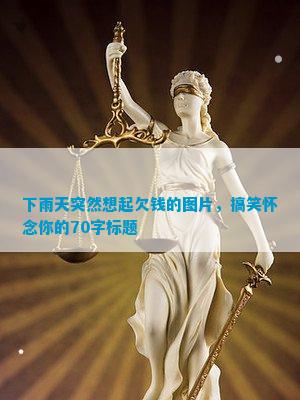 下雨天突然想起欠钱的图片，搞笑怀念你的70字标题
